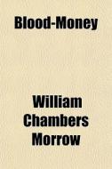 Blood-money di William Chambers Morrow edito da General Books