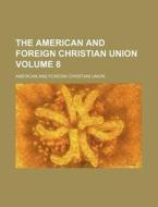 The American And Foreign Christian Union di American & Foreign Christian Movement edito da Rarebooksclub.com