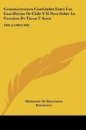 Comunicaciones Cambiadas Entre Las Cancillerias de Chile y El Peru Sobre La Cuestion de Tacna y Arica: 1905 a 1908 (1908) di De Ministerio De Relaciones Exteriores, Ministerio De Relaciones Exteriores edito da Kessinger Publishing