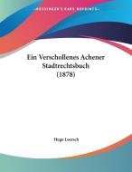 Ein Verschollenes Achener Stadtrechtsbuch (1878) di Hugo Loersch edito da Kessinger Publishing