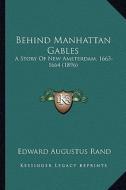 Behind Manhattan Gables: A Story of New Amsterdam, 1663-1664 (1896) di Edward Augustus Rand edito da Kessinger Publishing