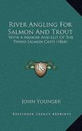 River Angling for Salmon and Trout: With a Memoir and List of the Tweed Salmon Casts (1864) di John Younger edito da Kessinger Publishing