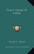 Tracy Sahib of India di Olive G. Tracy edito da Kessinger Publishing