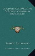 de Gemitu Columbae Sive de Bono Lacrymarum Book 3 (1621) di Roberto Bellarmino edito da Kessinger Publishing