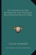 Die Grundsatze Der Mythologie Und Der Alten Religionsgeschichte (1843) di Gustav Seyffarth edito da Kessinger Publishing
