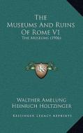 The Museums and Ruins of Rome V1: The Museums (1906) di Walther Amelung, Heinrich Holtzinger edito da Kessinger Publishing