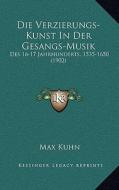 Die Verzierungs-Kunst in Der Gesangs-Musik: Des 16-17 Jahrhunderts, 1535-1650 (1902) di Max Kuhn edito da Kessinger Publishing