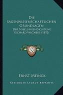 Die Sagenwissenschaftlichen Grundlagen: Der Nibelungendichtung Richard Wagners (1892) di Ernst Meinck edito da Kessinger Publishing