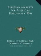 Peruvian Markets for American Hardware (1916) di Bureau of Foreign and Domestic Commerce edito da Kessinger Publishing