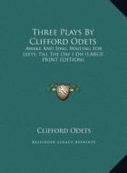 Three Plays by Clifford Odets: Awake and Sing, Waiting for Lefty, Till the Day I Die (Large Print Edition) di Clifford Odets edito da Kessinger Publishing