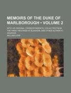 Memoirs Of The Duke Of Marlborough (volume 2 ); With His Original Correspondence, Collected From The Family Records At Blenheim, And Other Authentic S di William Coxe edito da General Books Llc