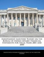 Independent Auditors\' Report On The Bureau Of Indian Affairs\' Financial Statements For Fiscal Years 2001 And 2000 edito da Bibliogov