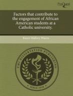Factors That Contribute To The Engagement Of African American Students At A Catholic University. di Karen Mallory Waters edito da Proquest, Umi Dissertation Publishing