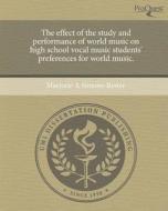 The Effect of the Study and Performance of World Music on High School Vocal Music Students' Preferences for World Music. di Marjorie A. Simons-Bester edito da Proquest, Umi Dissertation Publishing
