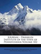 Journal - Franklin Institute Of The State Of Pennsylvania Volume 102 di Franklin Institute Philadelphia edito da Nabu Press