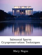 Salmonid Sperm Cryopreservation Techniques di Mary Negus edito da Bibliogov