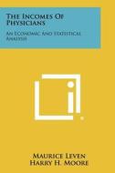 The Incomes of Physicians: An Economic and Statistical Analysis di Maurice Leven edito da Literary Licensing, LLC