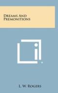 Dreams and Premonitions di L. W. Rogers edito da Literary Licensing, LLC