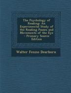 The Psychology of Reading: An Experimental Study of the Reading Pauses and Movements of the Eye di Walter Fenno Dearborn edito da Nabu Press
