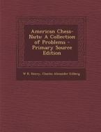 American Chess-Nuts: A Collection of Problems - Primary Source Edition di W. R. Henry, Charles Alexander Gilberg edito da Nabu Press