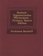 Deutsch-Zigeunerisches Worterbuch di Ferdinand Bischoff edito da Nabu Press