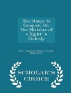 She Stoops To Conquer, Or, The Mistakes Of A Night di Edited by Joseph Mallaby Dent Goldsmith edito da Scholar's Choice