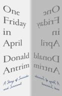 One Friday in April: A Story of Suicide and Survival di Donald Antrim edito da W W NORTON & CO
