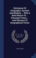 Dictionary Of Geography, Ancient And Modern ... With A Brief Notice Of ... Principal Towns ... And Glossary Of Geographical Terms di Professor Josiah Conder edito da Sagwan Press