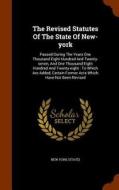The Revised Statutes Of The State Of New-york di New Yor State edito da Arkose Press