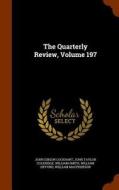 The Quarterly Review, Volume 197 di John Gibson Lockhart, John Taylor Coleridge, William Smith edito da Arkose Press