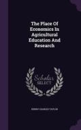 The Place Of Economics In Agricultural Education And Research di Henry Charles Taylor edito da Palala Press
