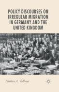 Policy Discourses on Irregular Migration in Germany and the United Kingdom di B. Vollmer edito da Palgrave Macmillan UK