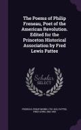 The Poems Of Philip Freneau, Poet Of The American Revolution. Edited For The Princeton Historical Association By Fred Lewis Pattee di Philip Morin Freneau, Fred Lewis Pattee edito da Palala Press