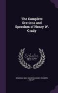 The Complete Orations And Speeches Of Henry W. Grady di Edwin Du Bois Shurter, Henry Woodfin Grady edito da Palala Press
