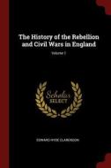 The History of the Rebellion and Civil Wars in England; Volume 1 di Edward Hyde Clarendon edito da CHIZINE PUBN