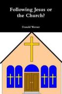 Following Jesus Or The Church? di Donald Werner edito da Lulu.com