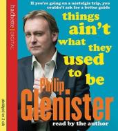 Things Ain\'t What They Used To Be di Philip Glenister edito da Little, Brown Book Group