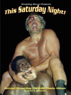 This Saturday Night! Detroit Wrestling 1965-80 Photo Album di Brian Bukantis edito da Lulu.com