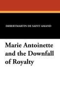Marie Antoinette and the Downfall of Royalty di Imbert Martin Elizabet de Saint-Amand edito da Wildside Press