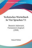 Technisches Worterbuch in Vier Sprachen V1: Deutsch, Italienisch, Franzosisch, Englisch (1904) di Eduard Webber edito da Kessinger Publishing