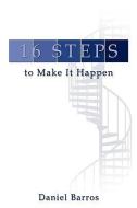 16 Steps to Make It Happen di Daniel Barros edito da AuthorHouse