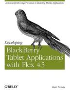 Developing Blackberry Tablet Applications with Flex 4.5 di Rich Tretola edito da O′Reilly