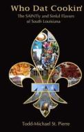 Who DAT Cookin': The Saintly and Sinful Flavors of South Louisiana di Todd-Michael St Pierre edito da Createspace