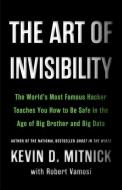 The Art of Invisibility: The World's Most Famous Hacker Teaches You How to Be Safe in the Age of Big Brother and Big Data di Kevin Mitnick edito da Little Brown and Company