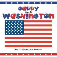 Gabby Goes To Washington di Christine Gaylord Johnson edito da Xlibris