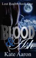 Blood & Ash (Lost Realm, #1) di Kate Aaron edito da Createspace