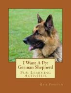 I Want a Pet German Shepherd: Fun Learning Activities di Gail Forsyth edito da Createspace