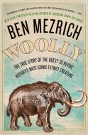 Woolly: The True Story of the Quest to Revive History's Most Iconic Extinct Creature di Ben Mezrich edito da ATRIA