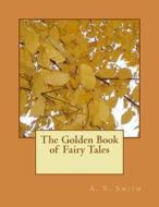 The Golden Book of Fairy Tales di A. S. Smith edito da Createspace