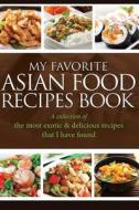My Favorite Asian Food Recipes Book: A Collection of the Most Exotic & Delicious Recipes That I Have Found di Journal Easy edito da Createspace